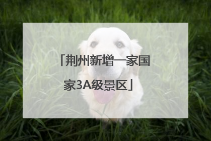 荆州新增一家国家3A级景区