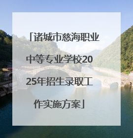 诸城市慈海职业中等专业学校2025年招生录取工作实施方案