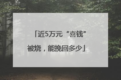 近5万元“喜钱”被烧，能挽回多少