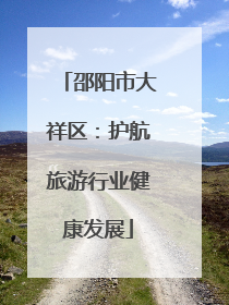 邵阳市大祥区：护航旅游行业健康发展