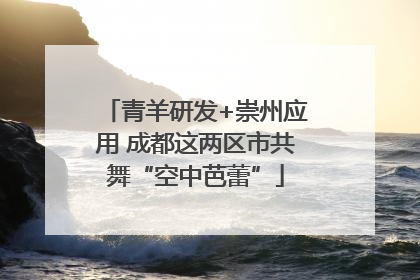 青羊研发+崇州应用 成都这两区市共舞“空中芭蕾”