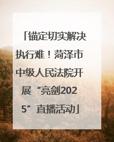锚定切实解决执行难！菏泽市中级人民法院开展“亮剑2025”直播活动