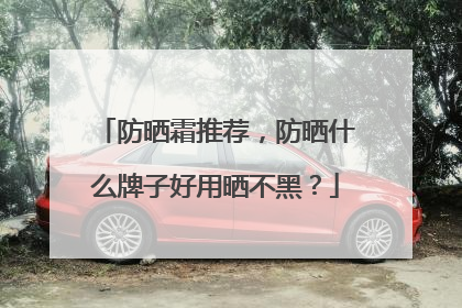 防晒霜推荐，防晒什么牌子好用晒不黑？