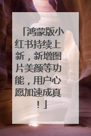 鸿蒙版小红书持续上新，新增图片美颜等功能，用户心愿加速成真！