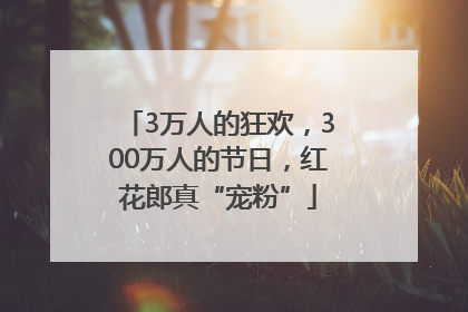3万人的狂欢，300万人的节日，红花郎真“宠粉”