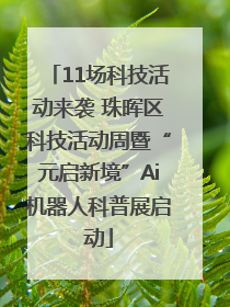 11场科技活动来袭 珠晖区科技活动周暨“元启新境”Ai机器人科普展启动