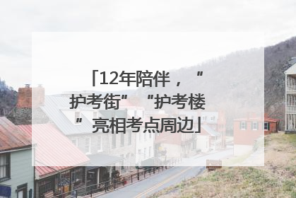 12年陪伴，“护考街”“护考楼”亮相考点周边
