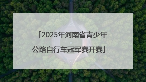 2025年河南省青少年公路自行车冠军赛开赛