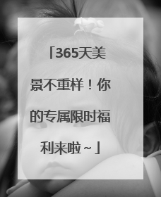 365天美景不重样！你的专属限时福利来啦～