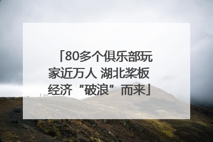 80多个俱乐部玩家近万人 湖北桨板经济“破浪”而来